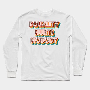 Equality Hurts Nobody Long Sleeve T-Shirt